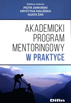 Akademicki program mentoringowy w praktyce - Piotr Jaworski, Krystyna Malińska, Agata Żak