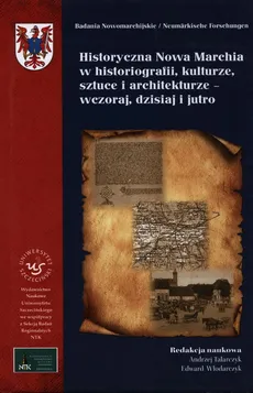 Historyczna Nowa Marchia w historiografii kulturze sztuce i architekturze wczoraj dzisiaj i jutro