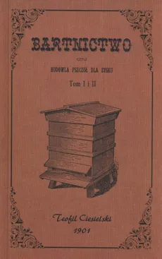Bartnictwo czyli hodowla pszczół dla zysku Tom 1 i 2 - Teofil Ciesielski