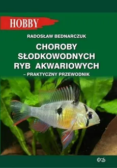 Choroby słodkowodnych ryb akwariowych Praktyczny przewodnik - Outlet - Radosław Bednarczuk