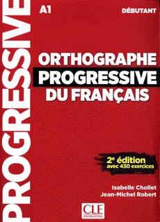 Orthographe Progressive du francais Debutant - Isabelle Chollet, Jean-Michel Robert