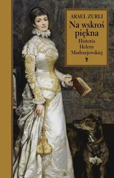 Na wskroś piękna Historia Heleny Modrzejewskiej - Arael Zurli