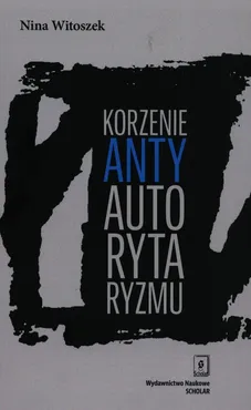 Korzenie antyautorytaryzmu - Outlet - Nina Witoszek