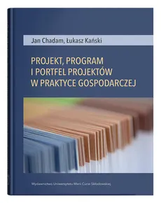 Projekt, program i portfel w praktyce gospodarczej - Jan Chadam, Łukasz Kański
