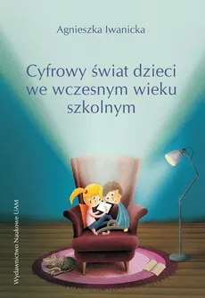 Cyfrowy świat dzieci we wczesnym wieku szkolnym - Agnieszka Iwanicka