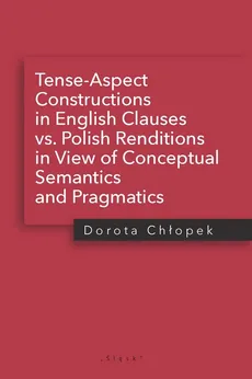 Tense-Aspect Constructions in English Clauses vs. Polish Renditions in View of Conceptual Semantics - Dorota Chłopek