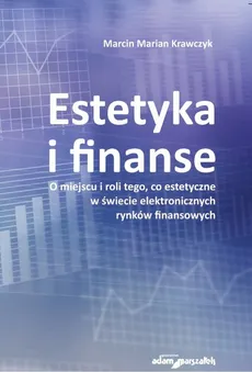 Estetyka i finanse. O miejscu i roli tego, co estetyczne w świecie eletronicznych rynków finansowych - Krawczyk Marcin Marian
