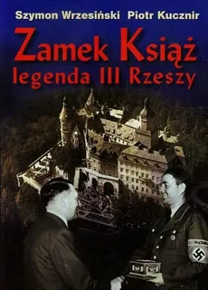 Zamek Książ legenda III Rzeszy + CD - Piotr Kucznir, Szymon Wrzesiński
