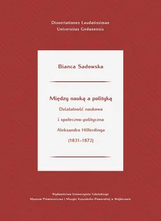 Między nauką a polityką. Działalność naukowa i społeczno-polityczna Aleksandra Hilferdinga (1831-187 - Bianca Sadowska