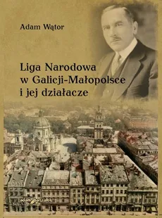 Liga Narodowa w Galicji - Małopolsce i jej działacze - Outlet - Adam Wątor