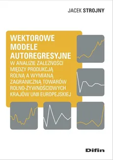 Wektorowe modele autoregresyjne w analizie zależności między produkcją rolną a wymianą zagraniczną t - Jacek Strojny