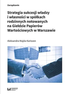 Strategia sukcesji władzy i własności w spółkach rodzinnych notowanych na Giełdzie Papierów Wartościowych w Warszawie - Aleksandra Majda-Kariozen