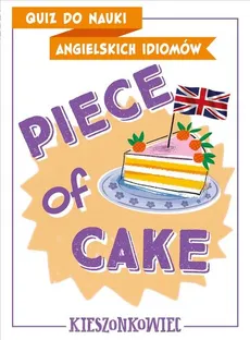 Quiz do nauki angielskich idiomów Piece of cake - Outlet - Anna Kamont, Benon Maliszewski