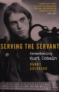 Serving The Servant Remembering Kurt Cobain - Outlet - Danny Goldberg