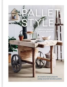 Pallet Style 20 creative home projects using recycled wooden pallets - Billy Barker, Nikkita Palmer