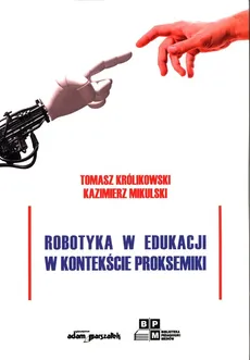 Robotyka w edukacji w kontekście proksemiki - Tomasz Królikowski, Kazimierz Mikulski
