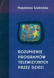 Rozumienie programów telewizyjnych przez dzieci - Outlet - Magdalena Szubielska