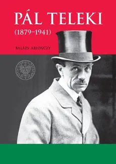 Pal Teleki (1879-1941) - Balázs Ablonczy