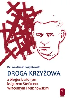 Droga krzyżowa z bł. ks. Wincentym Frelichowskim - Waldemar Rozynkowski