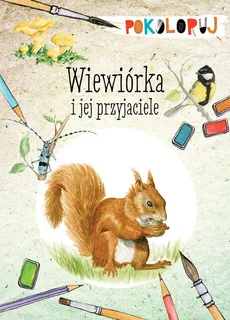 Wiewiórka i jej przyjaciele Pokoloruj - Katarzyna Kopiec-Sekieta