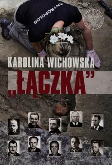 Łączka Poszukiwanie i identyfikacja ofiar terroru komunistycznego pochowanych na warszawskich Powązkach - Karolina Wichowska