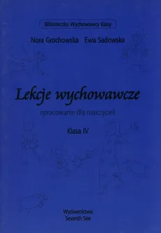 Lekcje wychowawcze Opracowanie dla nauczycieli Klasa 4 - Outlet - Nora Grochowska, Ewa Sadowska