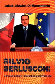 Silvio Berlusconi Geniusz mediów i marketingu politycznego - Outlet - Jóźwiak-Di Marcantonio Jakub