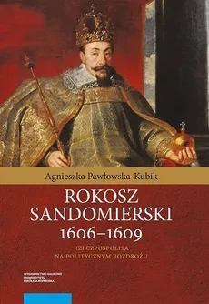 Rokosz sandomierski 1606-1609 - Agnieszka Pawłowska-Kubik