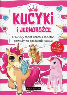 Kucyki i jednorożce Kolorowy świat zabaw i świetne pomysły na spędzenie czasu