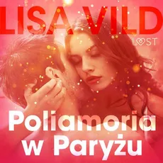 Poliamoria w Paryżu - opowiadanie erotyczne - Lisa Vild
