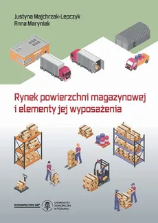 Rynek powierzchni magazynowej i elementy jej wyposażenia wyd.2 zmien - Justyna Majchrzak-Lepczyk, Anna Maryniak