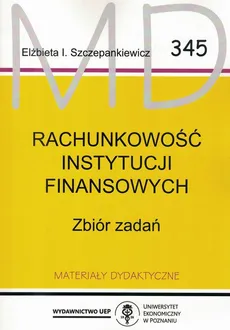 Rachunkowość instytucji finansowych. Zbiór zadań MD 345 - Elżbieta Izabela Szczepankiewicz