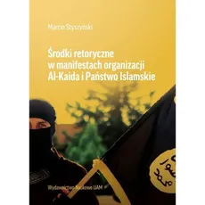 Środki retoryczne w manifestach organizacji Al-Kaida i Państwo Islamskie - Marcin Styszyński