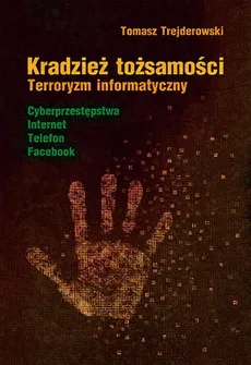 Kradzież tożsamości Terroryzm informatyczny - Outlet - Tomasz Trejderowski