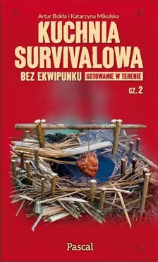 Kuchnia survivalowa bez ekwipunku Gotowanie w terenie Część 2 - Artur Bokła, Katarzyna Mikulska