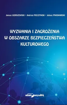 Wyzwania i zagrożenia w obszarze bezpieczeństwa kulturowego - Outlet - Janusz Gierszewski, Andrzej Pieczywok, Juliusz Piwowarski