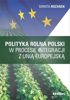 Polityka rolna Polski w procesie integracji z Unią Europejską - Dorota Rdzanek
