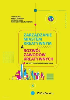 Zarządzanie miastem kreatywnym a rozwój zawodów kreatywnych - Karolina Drela, Magdalena Kogut-Jaworska, Kamila Słupińska, Aneta Sokół