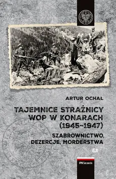 Tajemnice Strażnicy WOP w Konarach (1945-1947) - Artur Ochał