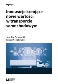 Innowacje kreujące nowe wartości w transporcie samochodowym - Łukasz Nowakowski, Jarosław Sosnowski