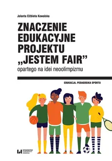 Znaczenie edukacyjne projektu „Jestem fair” opartego na idei neoolimpizmu - Kowalska Jolanta Elżbieta