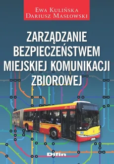 Zarządzanie bezpieczeństwem miejskiej komunikacji zbiorowej - Ewa Kulińska, Dariusz Masłowski