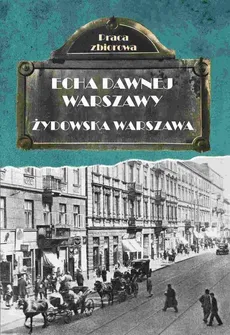 Echa dawnej Warszawy. Żydowska Warszawa - Praca zbiorowa