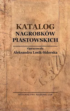 Katalog Nagrobków Piastowskich - Aleksandra Losik-Sidorska