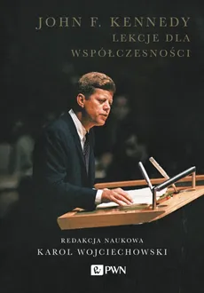 John F. Kennedy Lekcje dla współczesności - Karol Wojciechowski