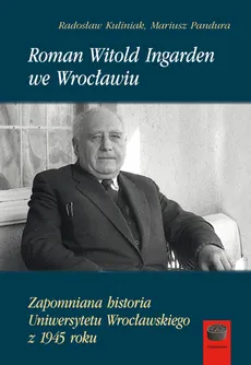 Roman Witold Ingarden we Wrocławiu - Radosław Kuliniak, Mariusz Pandura
