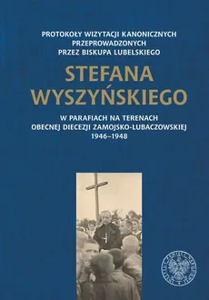 Protokoły wizytacji kanonicznych przeprowadzonych przez biskupa lubelskiego Stefana Wyszyńskiego - Outlet