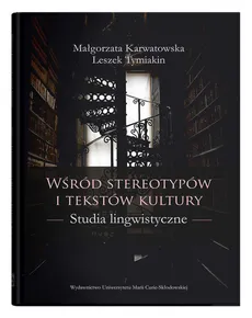Wśród stereotypów i tekstów kultury - Małgorzata Karwatowska, Leszek Tymiakin