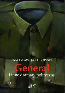 Generał i inne dramaty polityczne - Jarosław Jakubowski