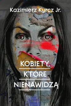 Kobiety, które nienawidzą - Outlet - Kazimierz Kyrcz